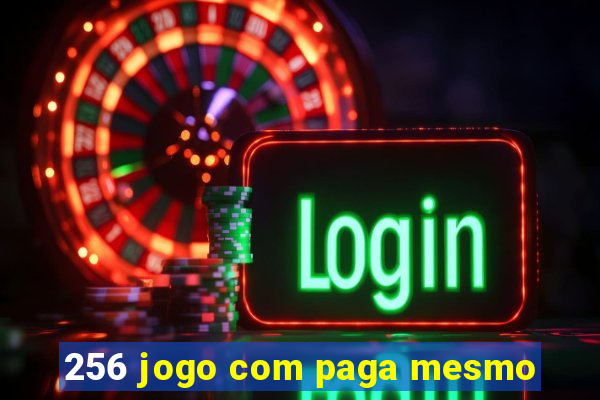 256 jogo com paga mesmo